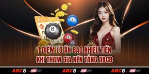 1 Điểm Lô Ăn Bao Nhiêu Tiền Khi Tham Gia Nền Tảng ABC8