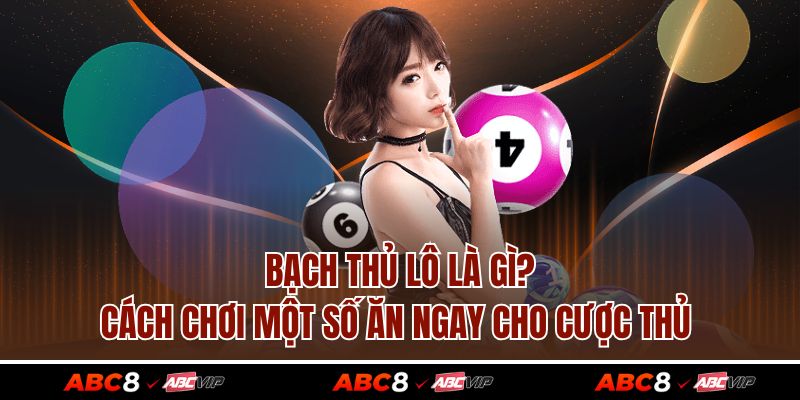 Bạch Thủ Lô Là Gì? Cách Chơi Một Số Ăn Ngay Cho Cược Thủ 1 Bạch Thủ Lô Là Gì? Cách Chơi Một Số Ăn Ngay Cho Cược Thủ
