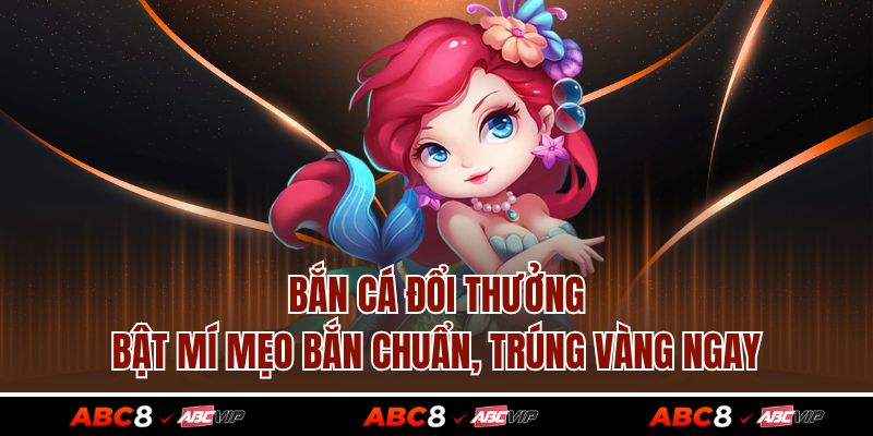 Bắn Cá Đổi Thưởng - Bật Mí Mẹo Bắn Chuẩn, Trúng Vàng Ngay 1 Bắn Cá Đổi Thưởng - Bật Mí Mẹo Bắn Chuẩn, Trúng Vàng Ngay