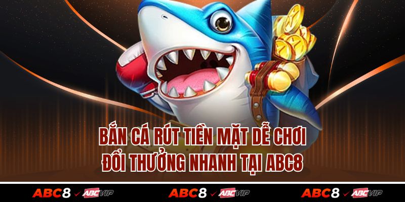 Bắn Cá Rút Tiền Mặt Dễ Chơi, Đổi Thưởng Nhanh Tại ABC8 1 Bắn Cá Rút Tiền Mặt Dễ Chơi, Đổi Thưởng Nhanh Tại ABC8