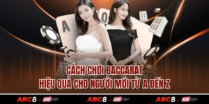 Cách Chơi Baccarat Hiệu Quả Cho Người Mới Từ A Đến Z