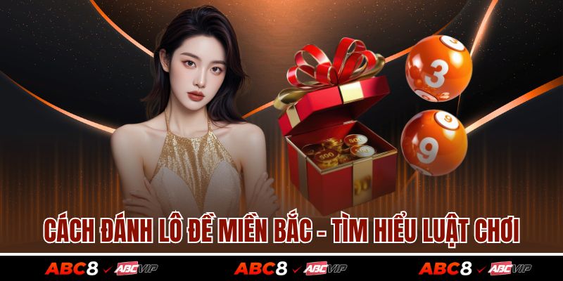 Cách đánh lô đề miền Bắc - Tìm hiểu luật chơi