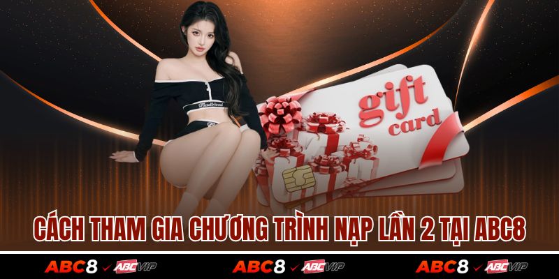 Nạp Đầu Lần 2 – Ưu Đãi Không Thể Bỏ Lỡ Cho Cược Thủ Tại ABC8 4 Cách tham gia chương trình nạp lần 2 tại ABC8