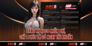 Đăng Ký ABC8 Miễn Phí, Chỉ 1 Phút Là Có Ngay Tài Khoản