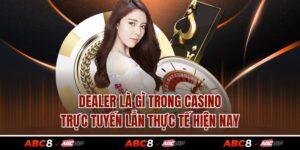 Dealer Là Gì Trong Casino Trực Tuyến Lẫn Thực Tế Hiện Nay