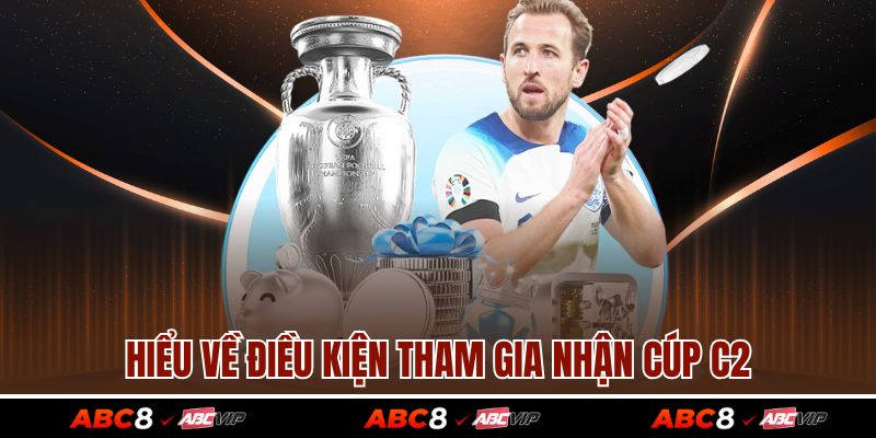 Cúp C1 C2 C3 Là Gì Cùng Các Thông Tin Đặc Biệt Xoay Quanh 4 Hiểu về điều kiện tham gia nhận cúp C2