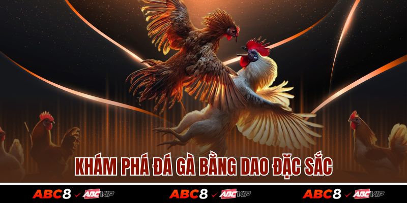 Đá Gà Cựa Sắt – Môn Chơi Kịch Tính Làm Mê Hoặc Bet Thủ 4 Khám phá đá gà bằng dao đặc sắc