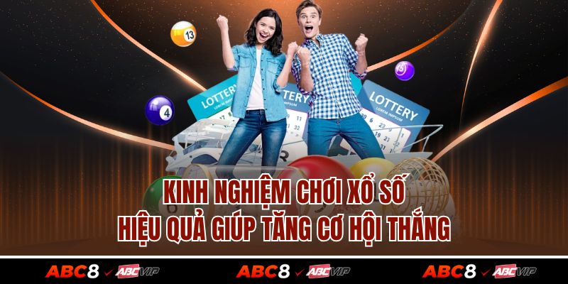 Kinh Nghiệm Chơi Xổ Số Hiệu Quả Giúp Tăng Cơ Hội Thắng