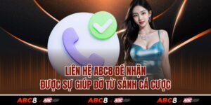 Liên Hệ ABC8 Để Nhận Được Sự Giúp Đỡ Từ Sảnh Cá Cược
