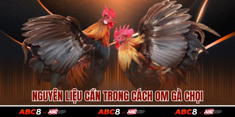 Cách Om Gà Chọi Chuẩn Sư Kê Giúp Da Đỏ Đẹp, Dai Đòn 3 Nguyên liệu cần trong cách om gà chọi