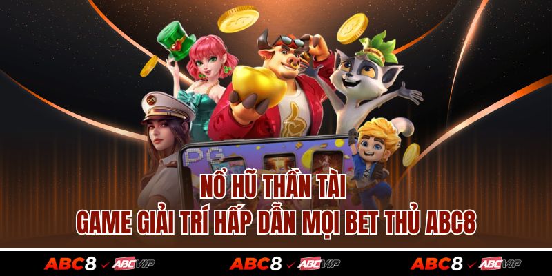Nổ Hũ Thần Tài - Game Giải Trí Hấp Dẫn Mọi Bet Thủ ABC8 1 Nổ Hũ Thần Tài - Game Giải Trí Hấp Dẫn Mọi Bet Thủ ABC8