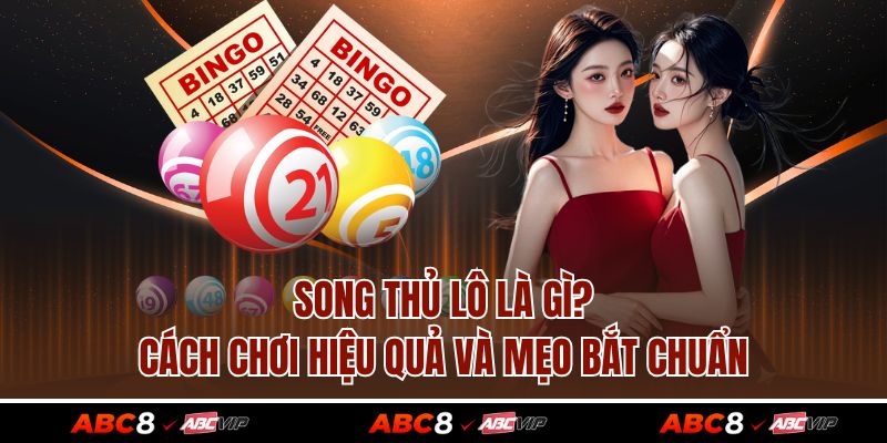 Song Thủ Lô Là Gì? Cách Chơi Hiệu Quả Và Mẹo Bắt Chuẩn 1 Song Thủ Lô Là Gì? Cách Chơi Hiệu Quả Và Mẹo Bắt Chuẩn