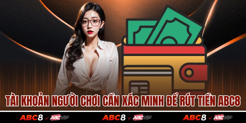 Rút tiền ABC8 1 Tài khoản người chơi cần xác minh để rút tiền ABC8