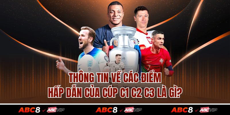 Cúp C1 C2 C3 Là Gì Cùng Các Thông Tin Đặc Biệt Xoay Quanh 3 Thông tin về các điểm hấp dẫn của cúp C1 C2 C3 là gì?