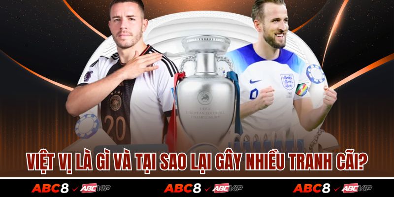 Việt Vị Là Gì – Khám Phá Tất Tần Tật Để Tránh Bẫy Nhà Cái 2 Việt vị là gì và tại sao lại gây nhiều tranh cãi?