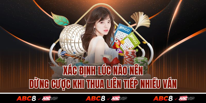 Lúc Nào Nên Dừng Cược? Dấu Hiệu Quan Trọng Cần Nhận Biết 3 Xác định lúc nào nên dừng cược khi thua liên tiếp nhiều ván